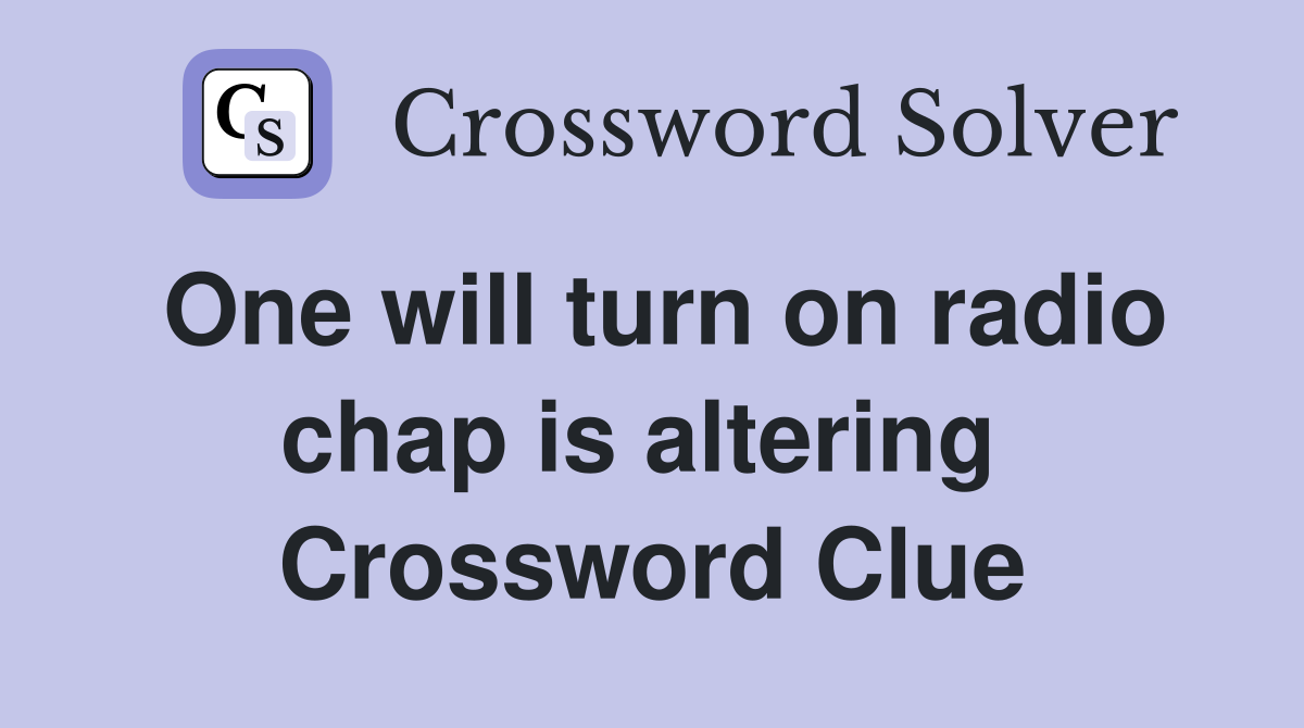 One will turn on radio chap is altering  Crossword Clue