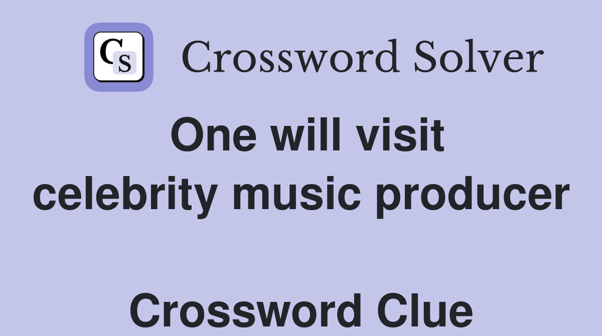 One will visit celebrity music producer  Crossword Clue