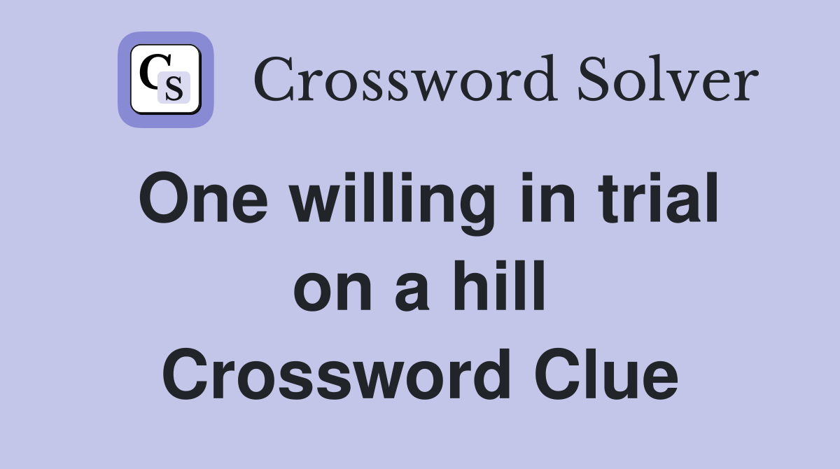 One willing in trial on a hill Crossword Clue