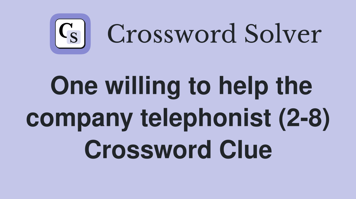 One willing to help the company telephonist (2-8) Crossword Clue