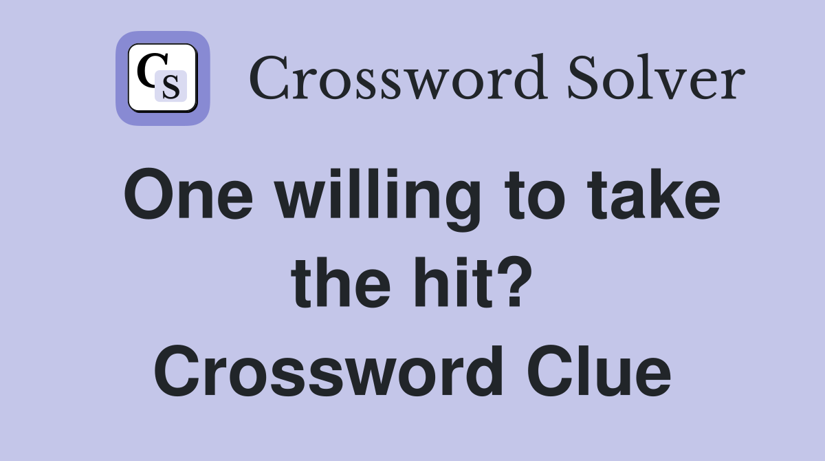 One willing to take the hit? Crossword Clue