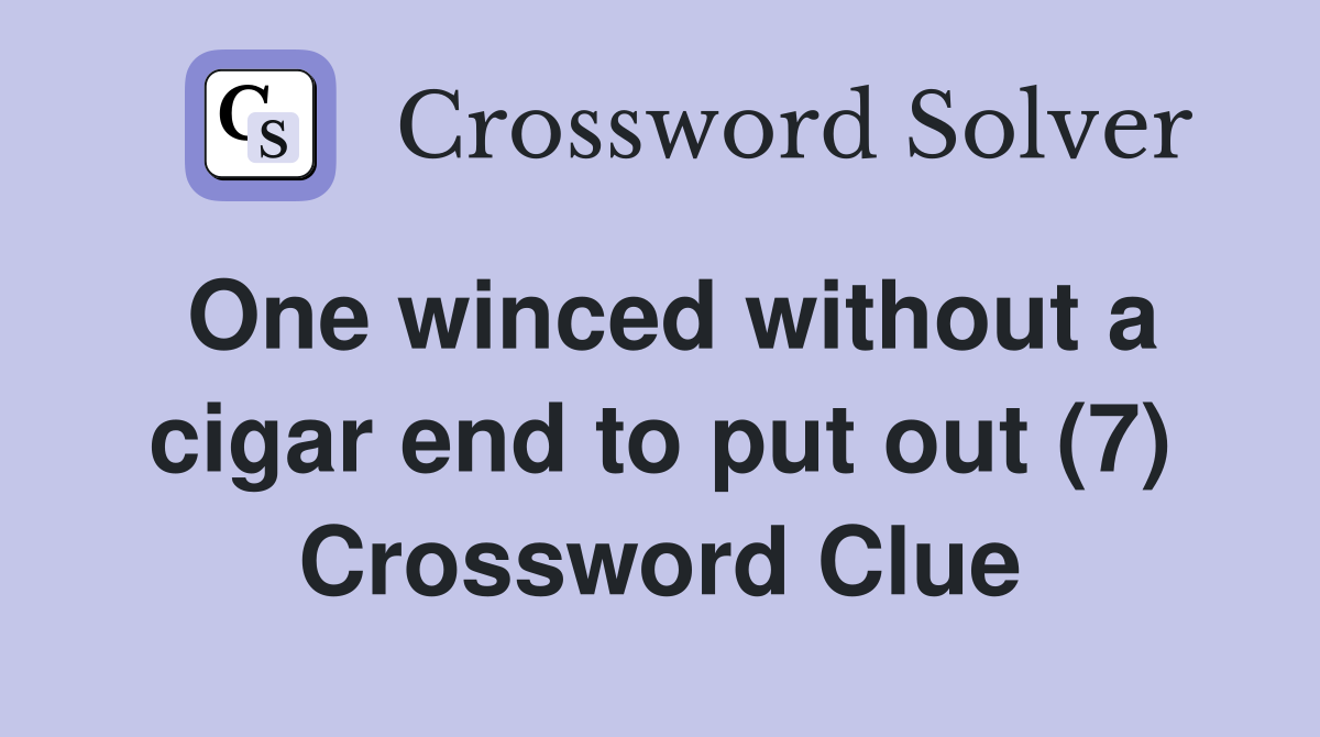 One winced without a cigar end to put out (7) Crossword Clue
