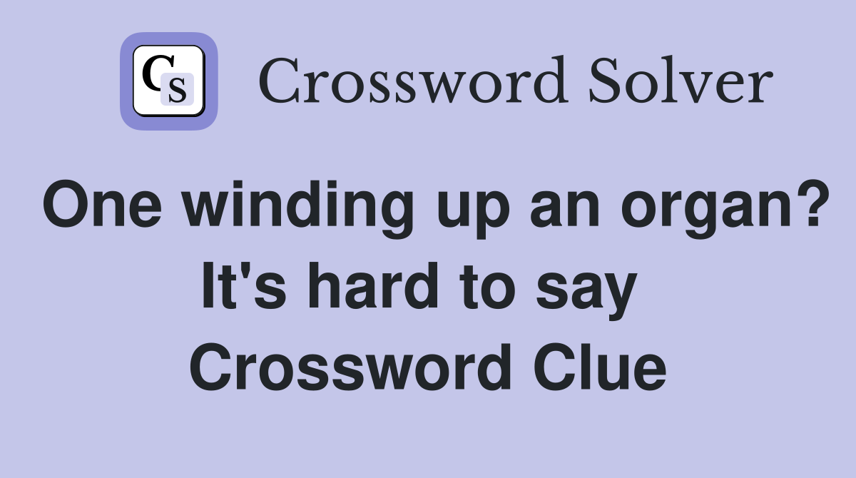 One winding up an organ? It's hard to say  Crossword Clue