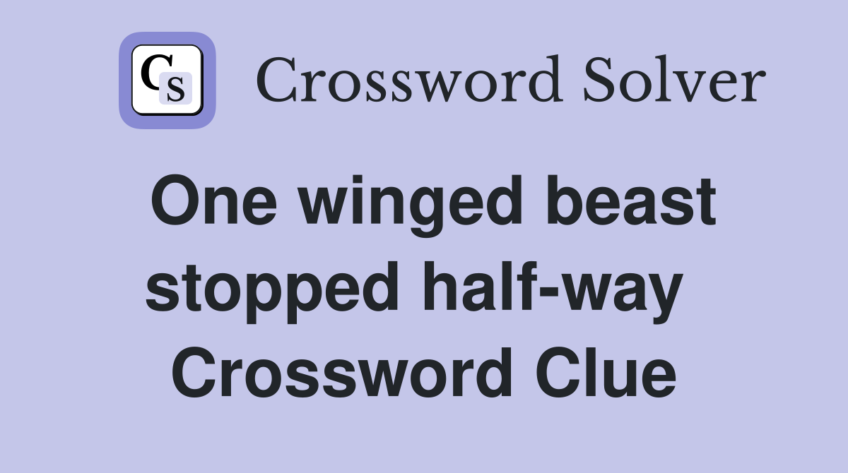 One winged beast stopped half-way  Crossword Clue
