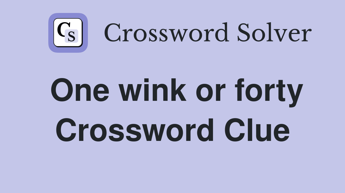 One wink or forty Crossword Clue