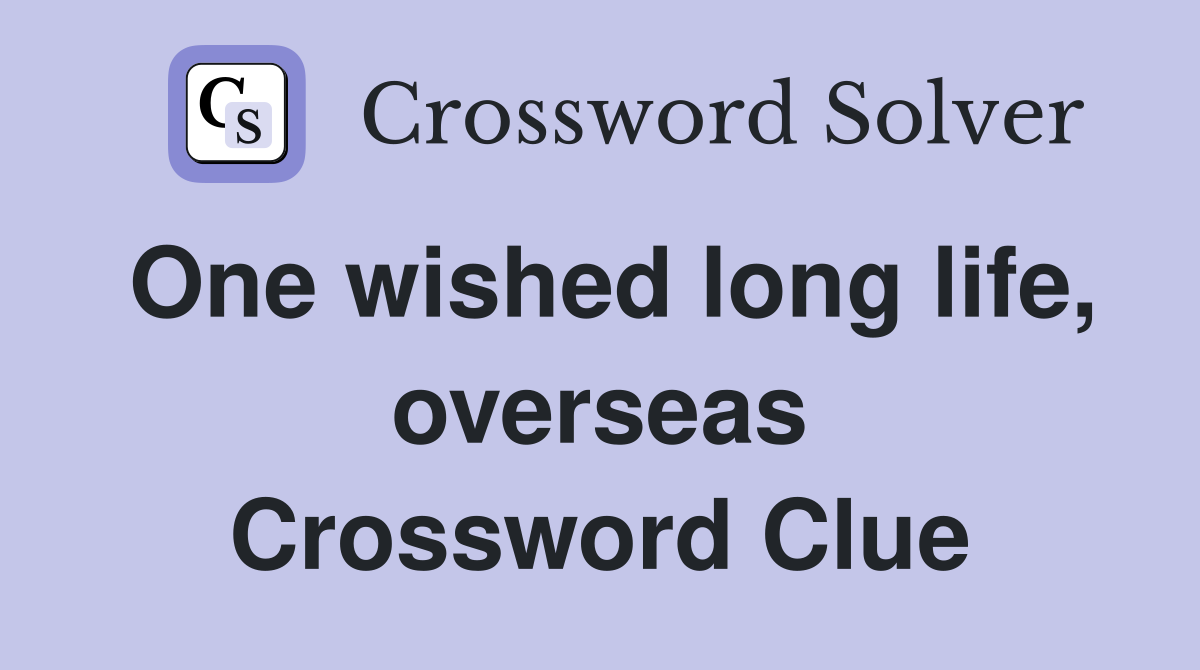 One wished long life, overseas Crossword Clue