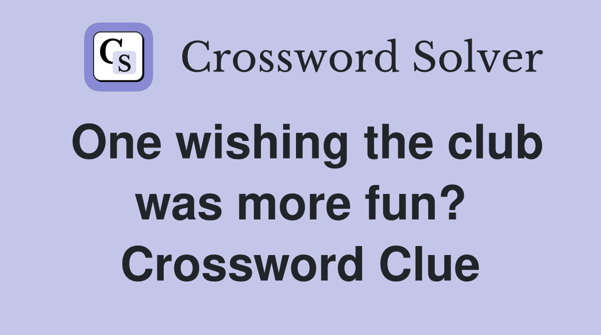 One wishing the club was more fun? Crossword Clue