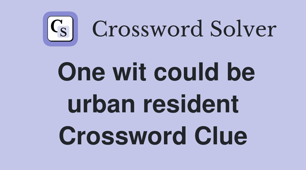 One wit could be urban resident Crossword Clue