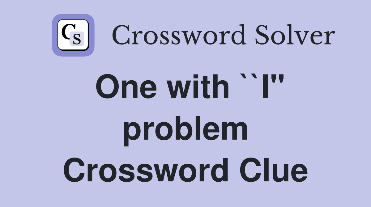 One with ``I" problem Crossword Clue