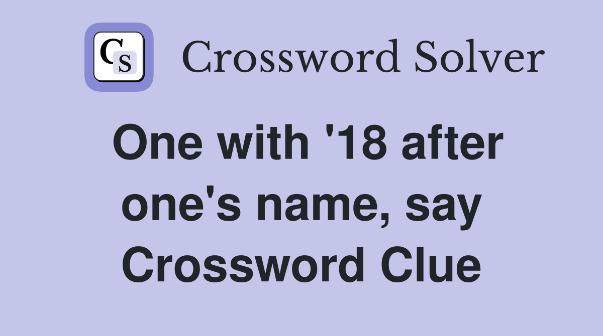 One with '18 after one's name, say Crossword Clue