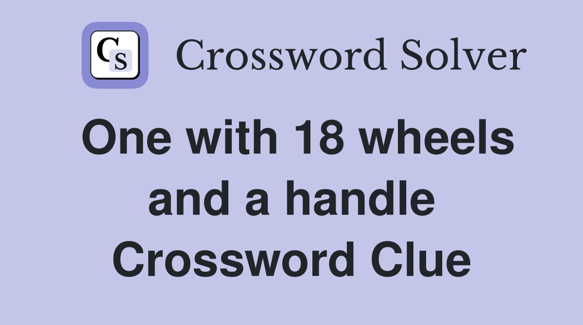 One with 18 wheels and a handle Crossword Clue