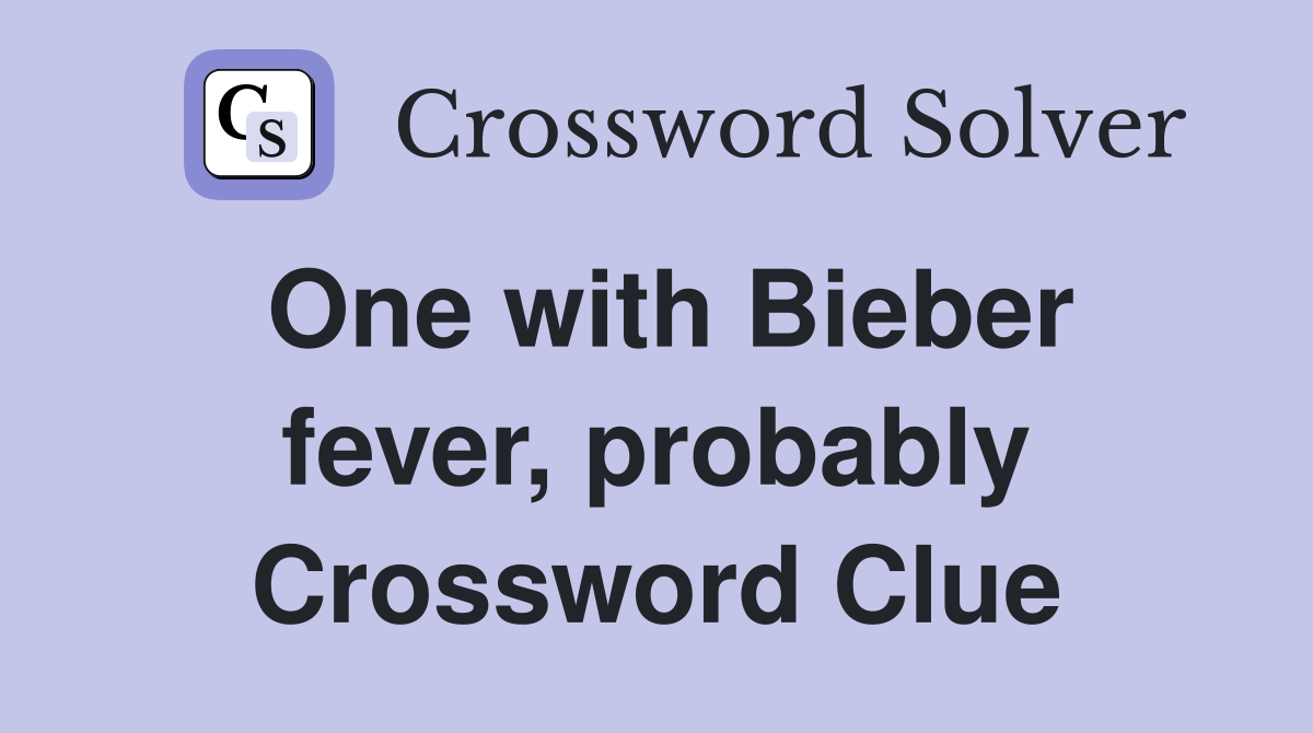 One with Bieber fever, probably Crossword Clue
