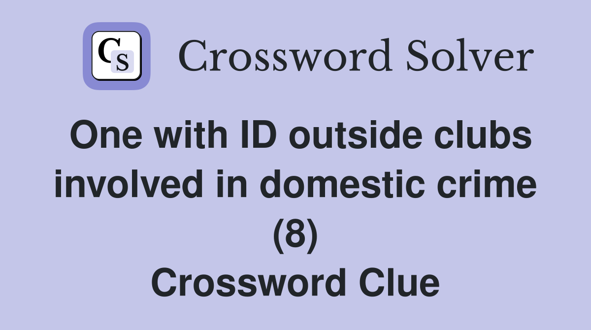 One with ID outside clubs involved in domestic crime (8) Crossword Clue
