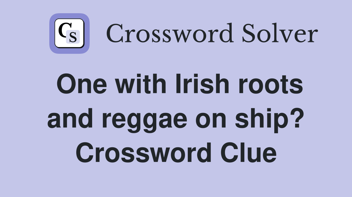 One with Irish roots and reggae on ship? Crossword Clue