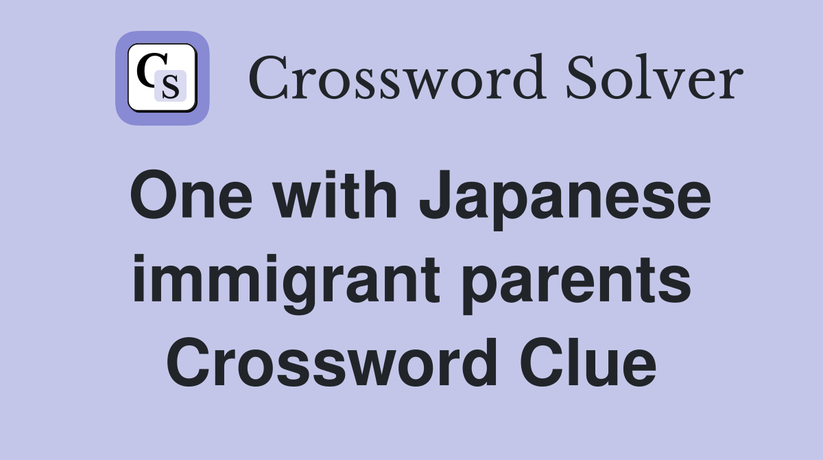 One with Japanese immigrant parents Crossword Clue