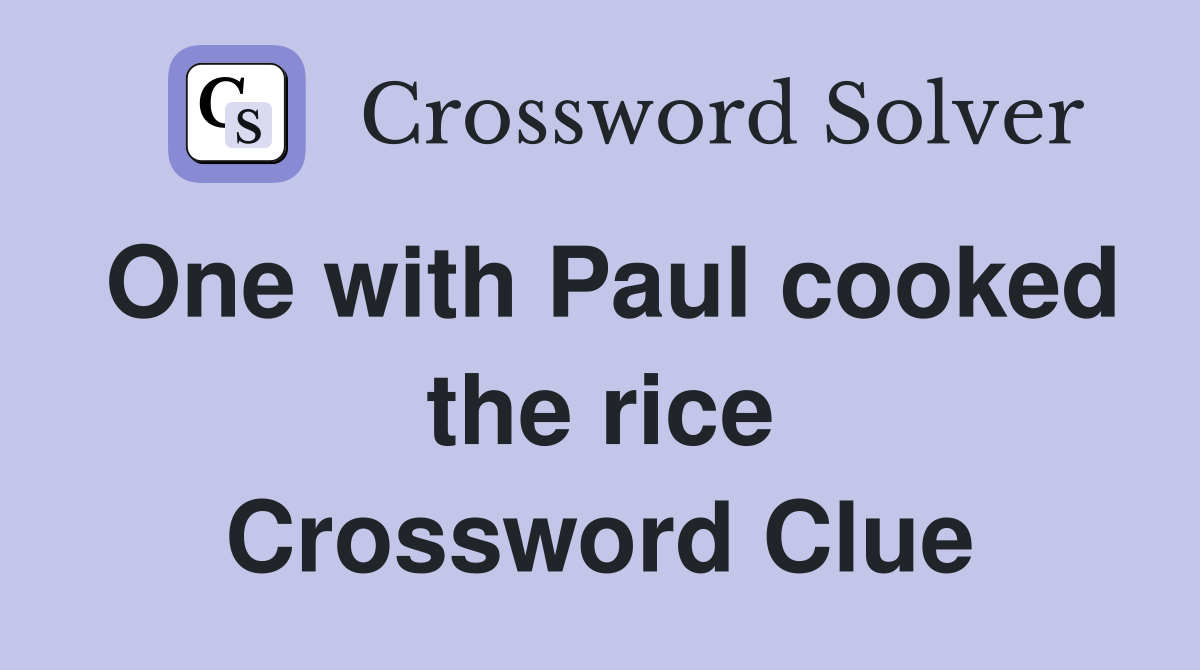 One with Paul cooked the rice Crossword Clue