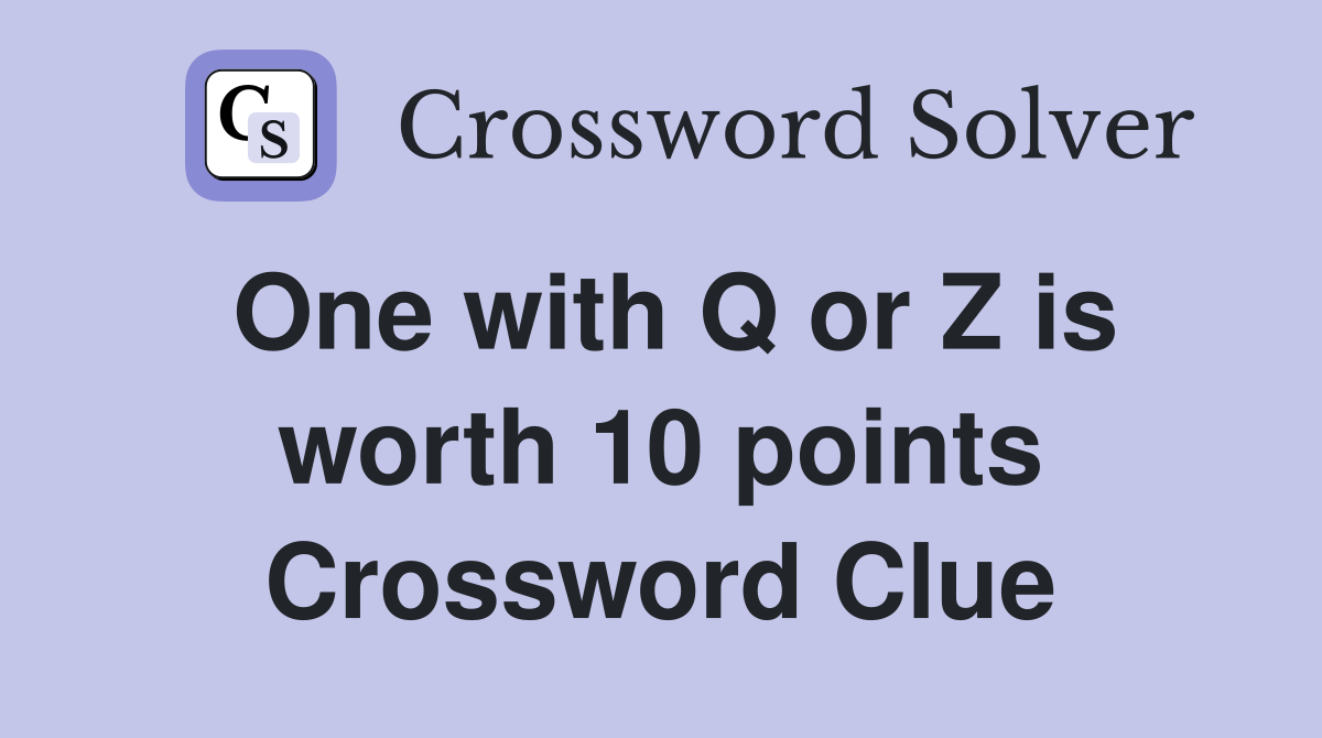 One with Q or Z is worth 10 points Crossword Clue