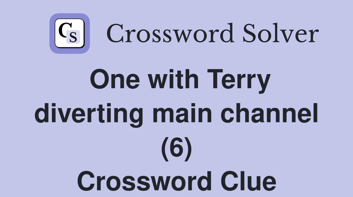 One with Terry diverting main channel (6) Crossword Clue