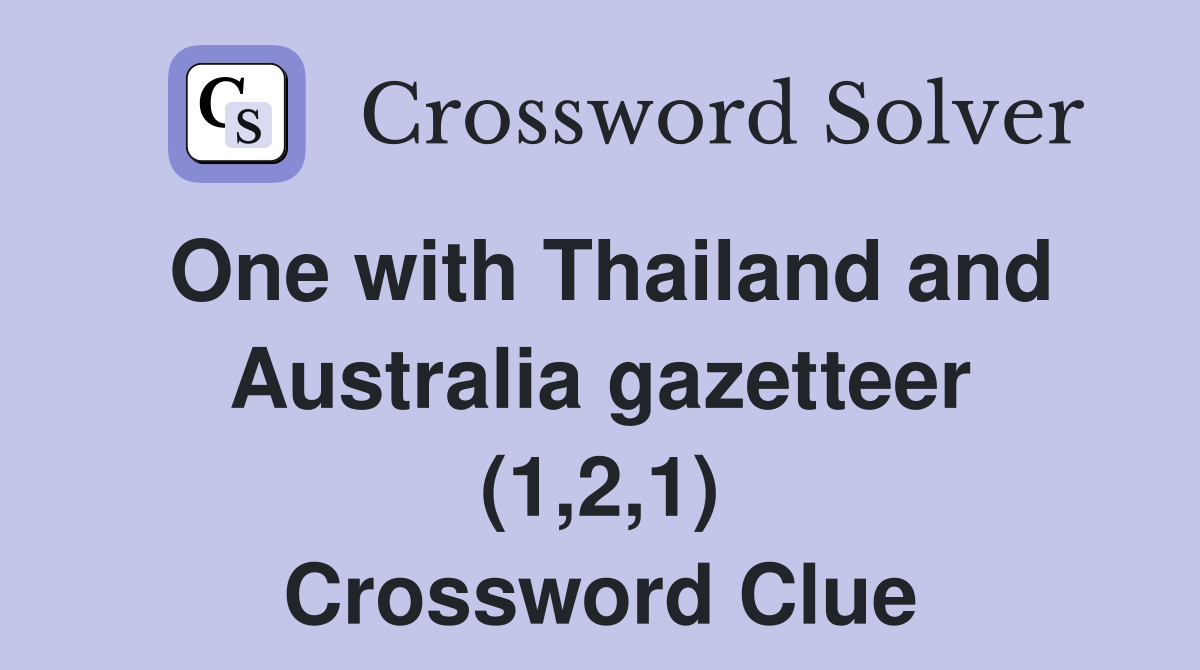 One with Thailand and Australia gazetteer (1,2,1) Crossword Clue
