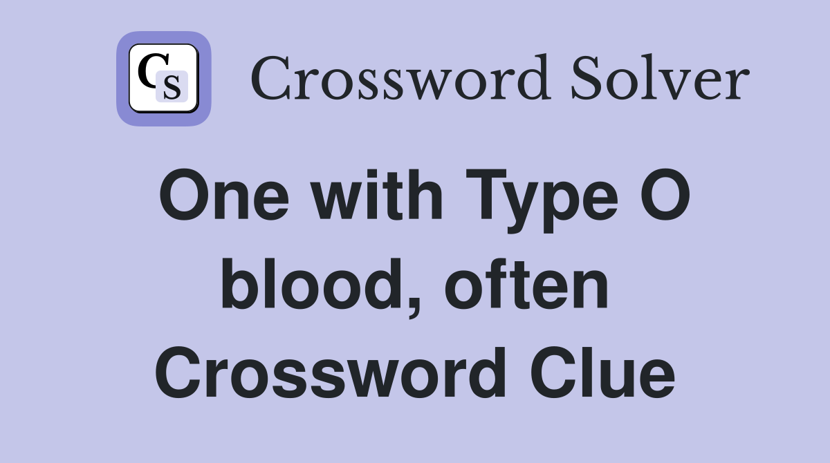 One with Type O blood, often Crossword Clue