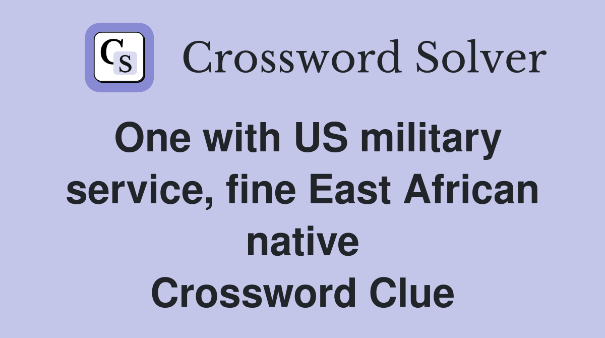One with US military service, fine East African native Crossword Clue