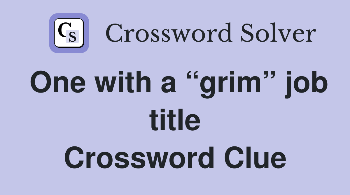 One with a “grim” job title Crossword Clue