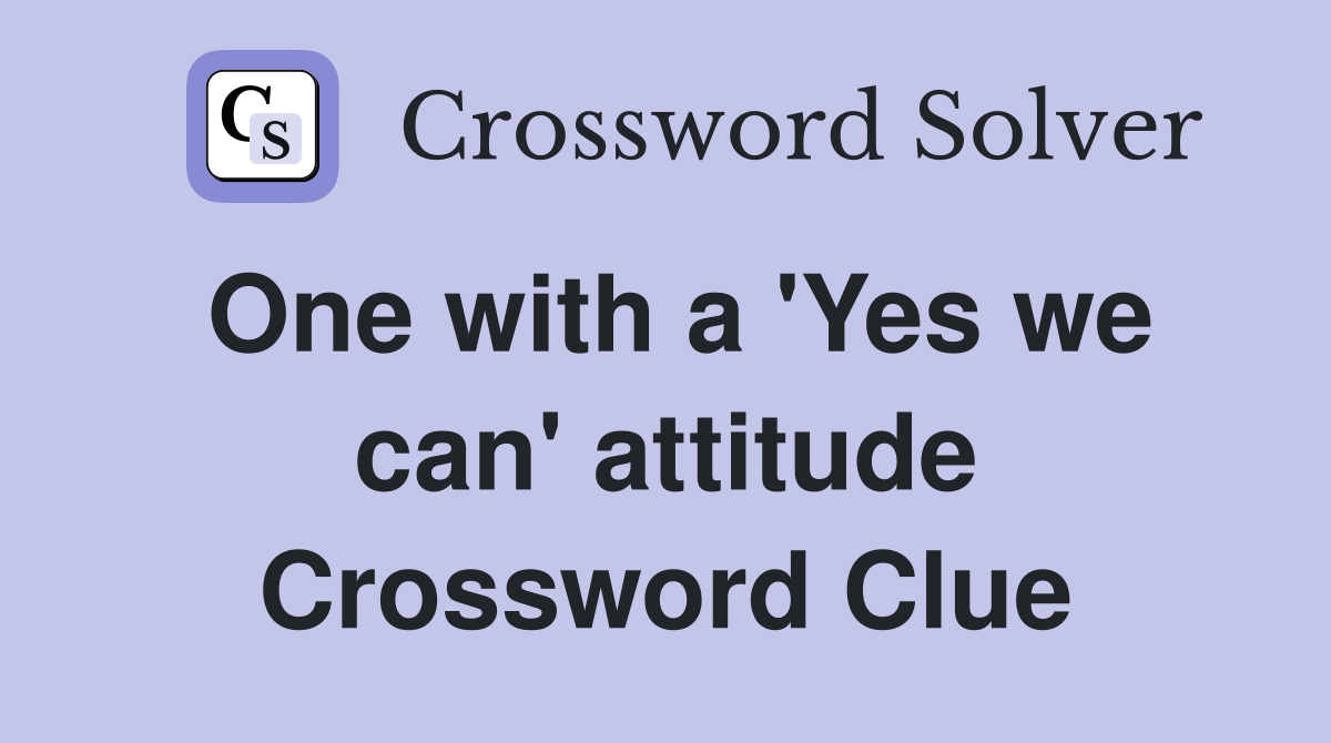 One with a 'Yes we can' attitude Crossword Clue