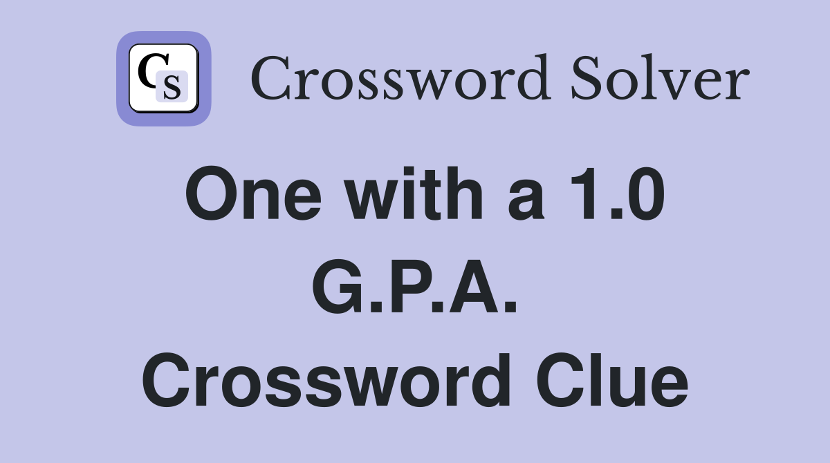 One with a 1.0 G.P.A. Crossword Clue