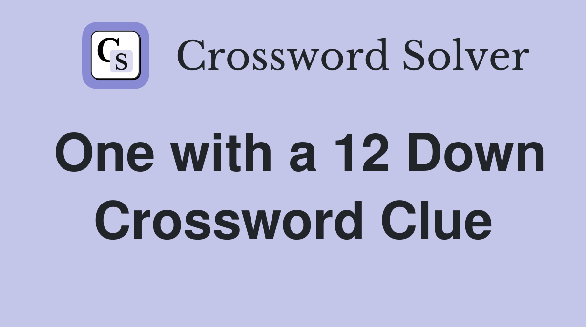 One with a 12 Down Crossword Clue