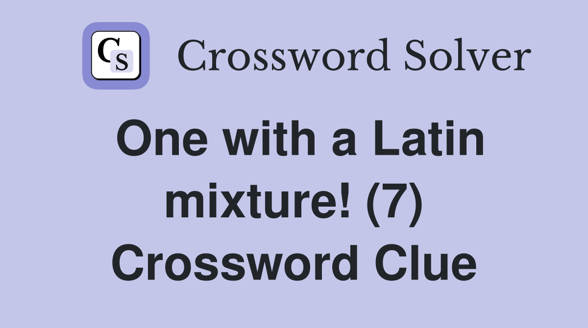 One with a Latin mixture! (7) Crossword Clue