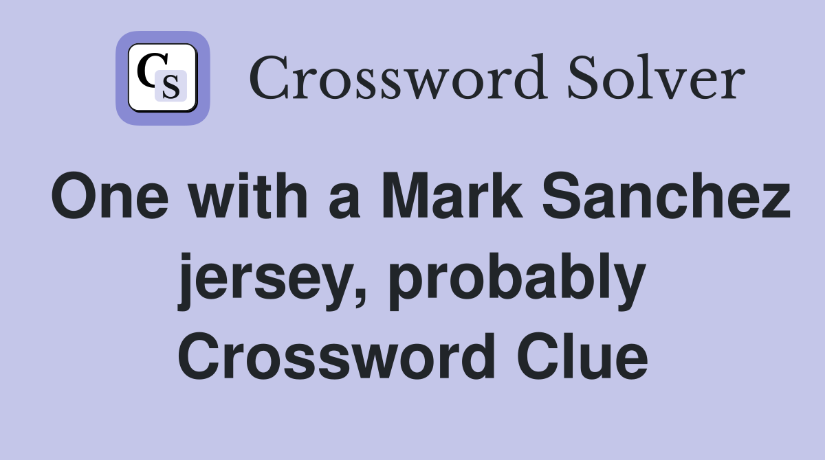 One with a Mark Sanchez jersey, probably Crossword Clue