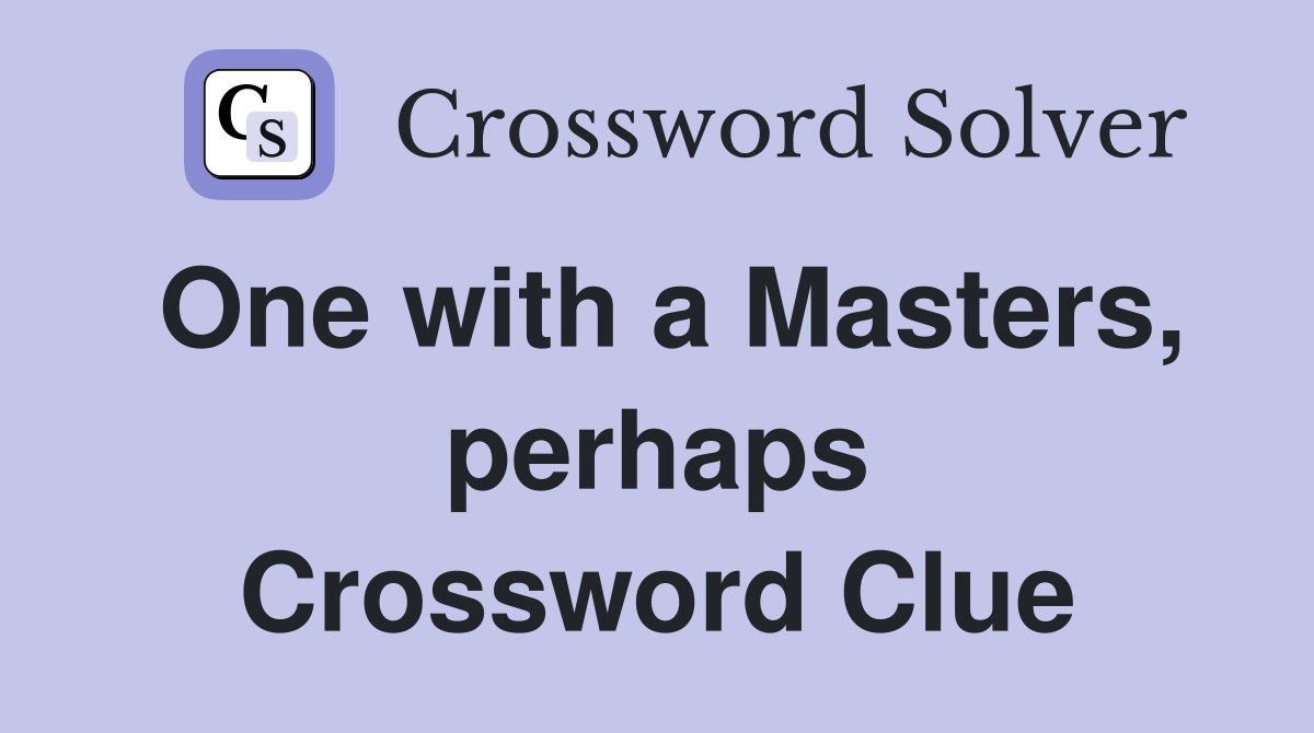One with a Masters, perhaps Crossword Clue