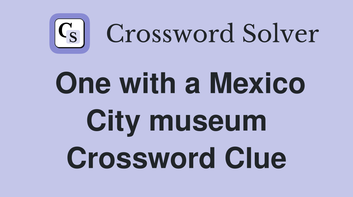One with a Mexico City museum Crossword Clue