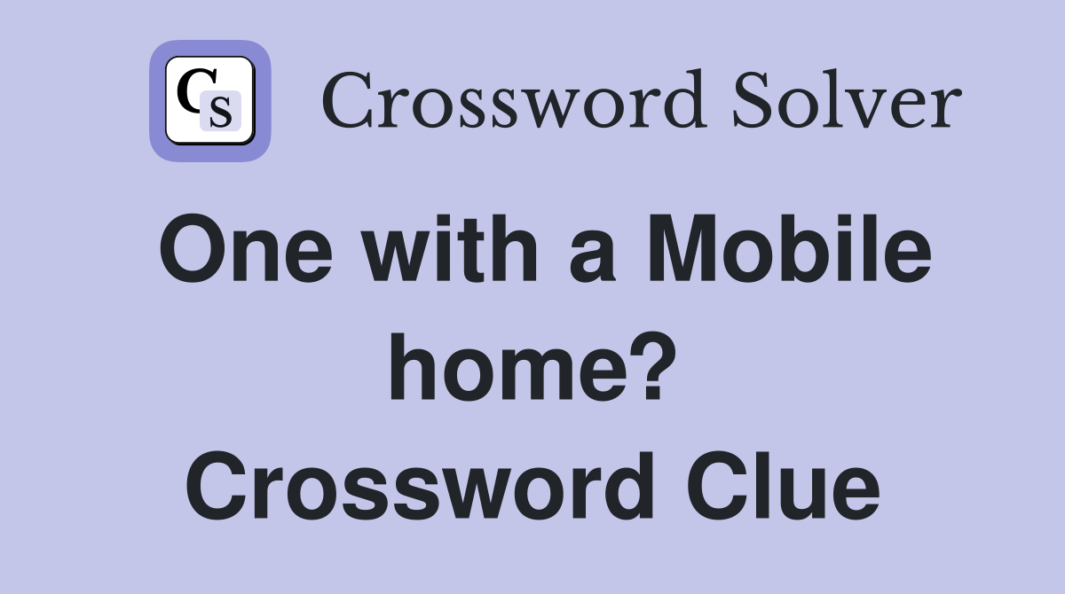 One with a Mobile home? Crossword Clue