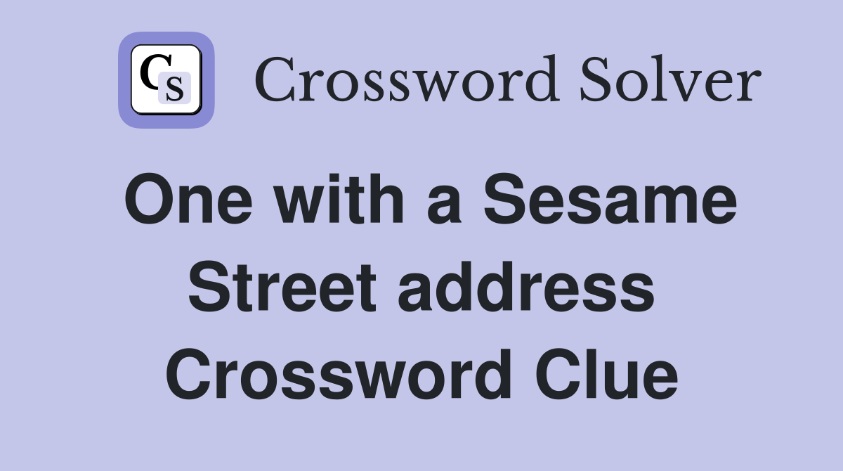 One with a Sesame Street address Crossword Clue