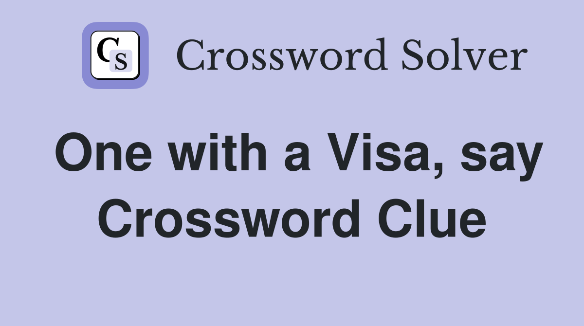 One with a Visa, say Crossword Clue