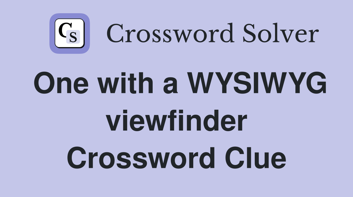 One with a WYSIWYG viewfinder Crossword Clue