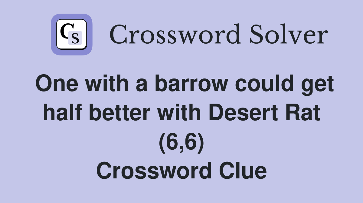 One with a barrow could get half better with Desert Rat (6,6) Crossword Clue