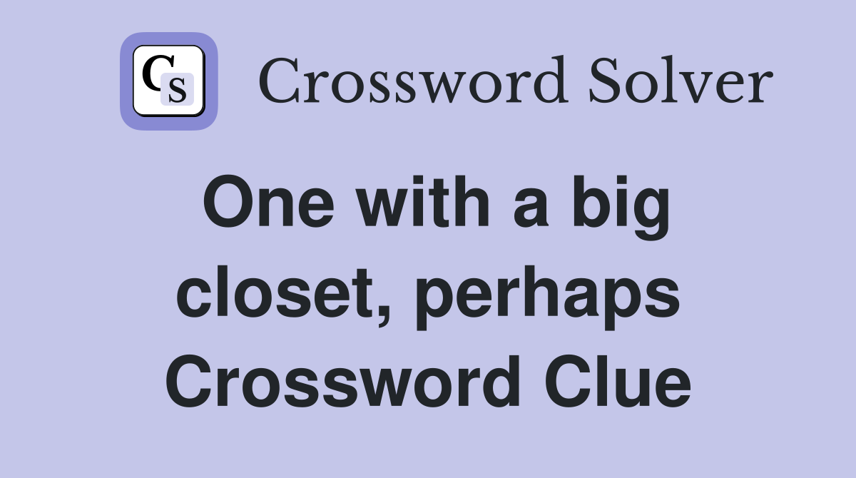 One with a big closet, perhaps Crossword Clue