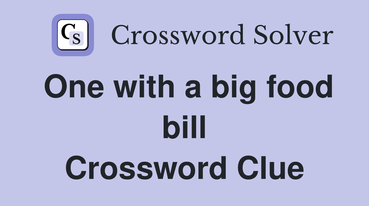 One with a big food bill Crossword Clue