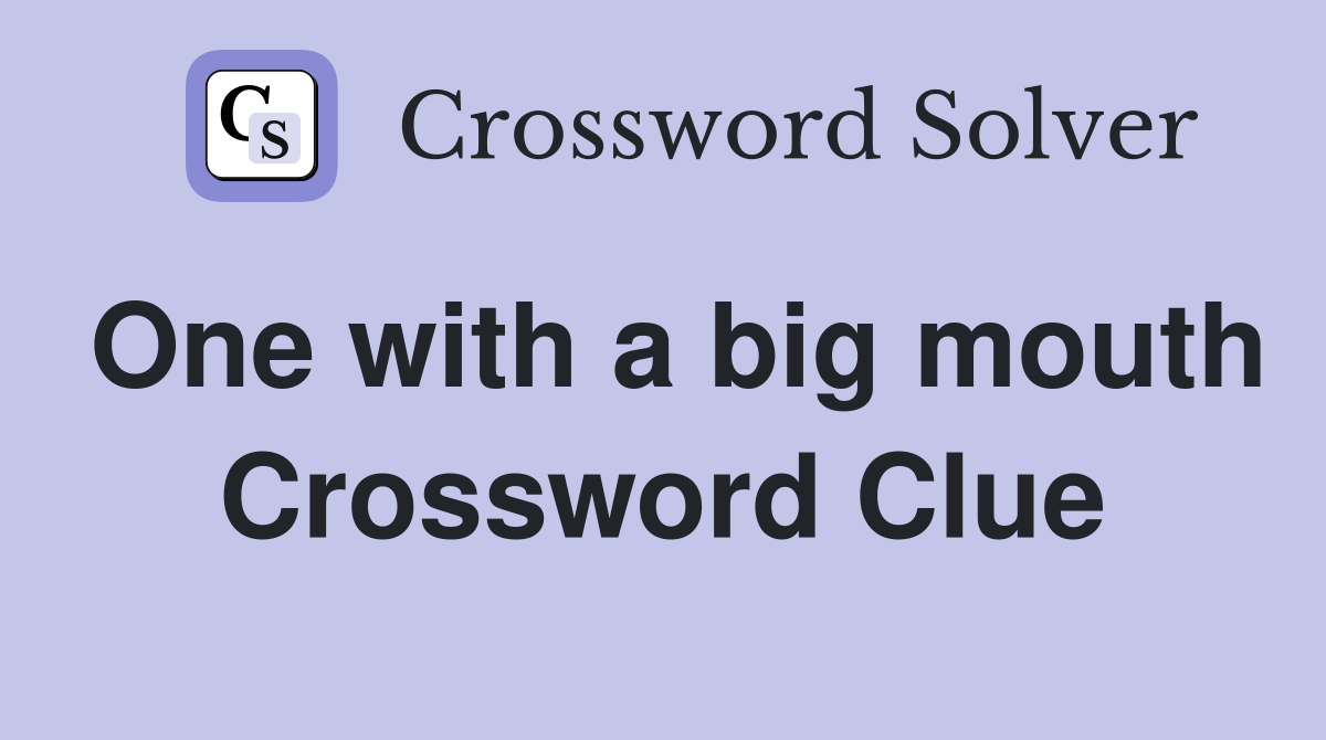 One with a big mouth Crossword Clue