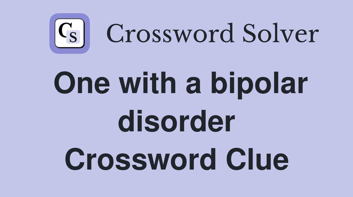 One with a bipolar disorder Crossword Clue