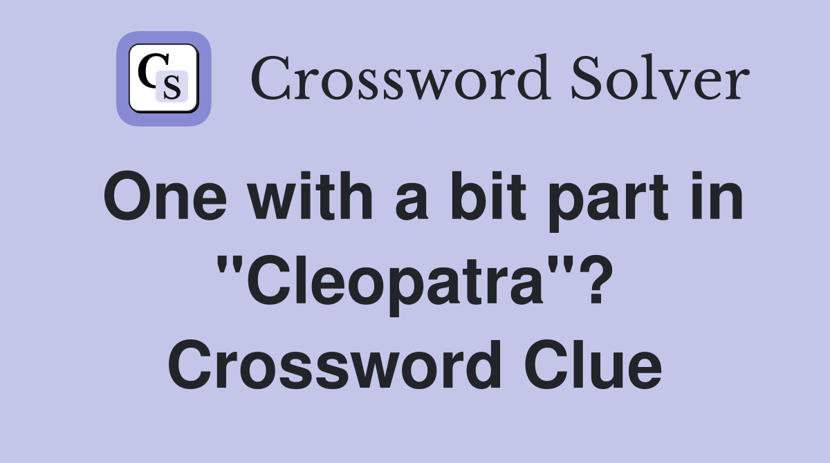 One with a bit part in "Cleopatra"? Crossword Clue