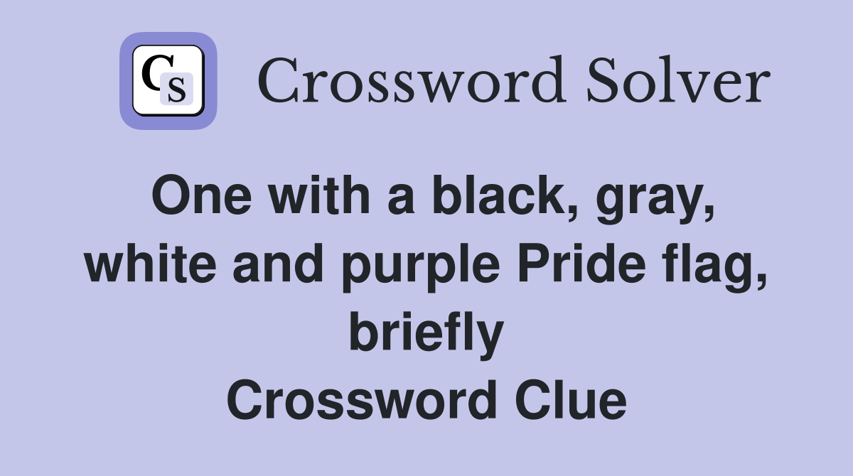 One with a black, gray, white and purple Pride flag, briefly Crossword Clue