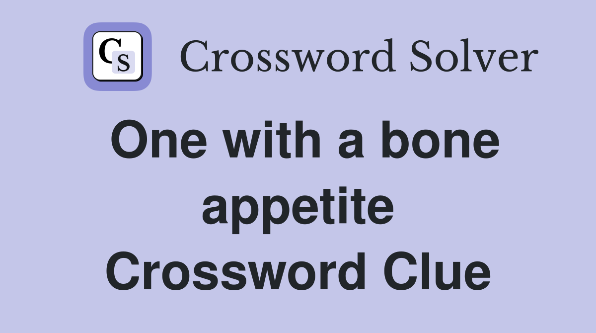 One with a bone appetite Crossword Clue