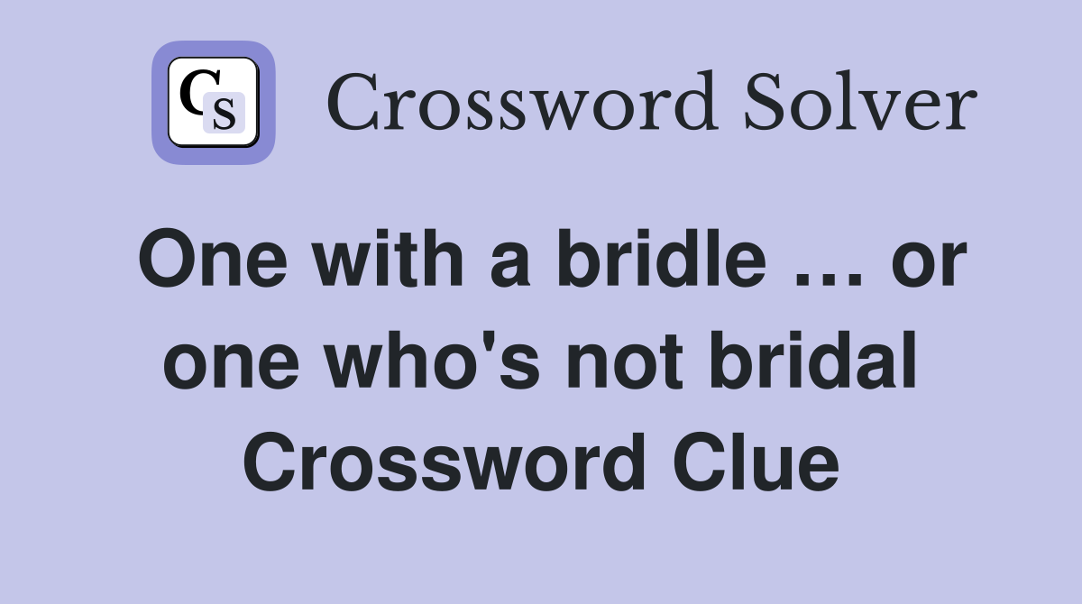 One with a bridle … or one who's not bridal Crossword Clue