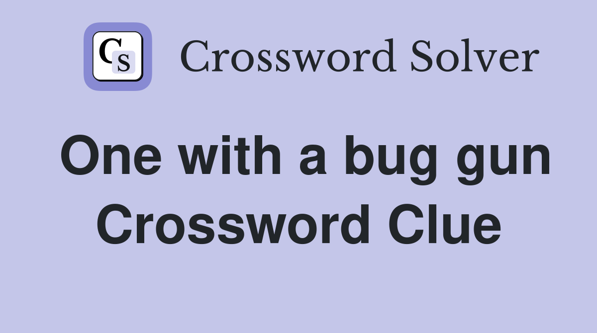 One with a bug gun Crossword Clue
