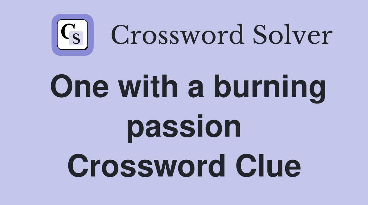 One with a burning passion Crossword Clue
