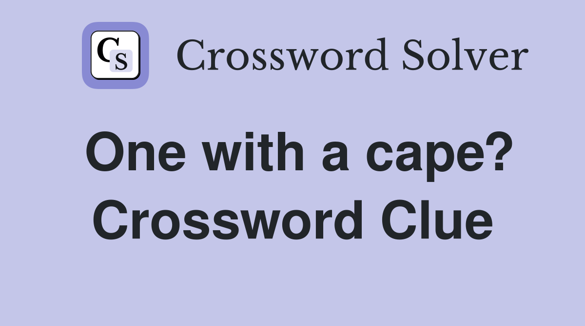 One with a cape? Crossword Clue