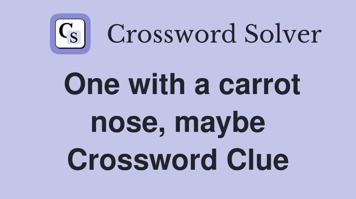 One with a carrot nose, maybe Crossword Clue